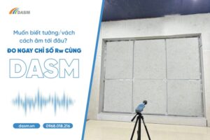 Dịch vụ đo cách âm vách, tường tại DASM theo tiêu chuẩn quốc tế giúp tiết kiệm thời gian và chi phí cho khách hàng