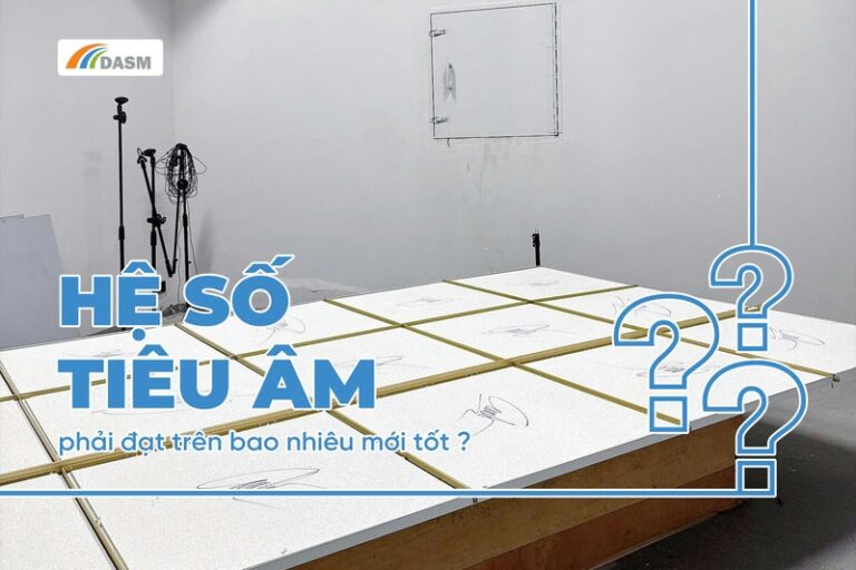 Hệ Số Tiêu Âm Bao Nhiêu Là Tốt? DASM Đơn Vị Đo Kiểm Âm Học Số 1 Việt Nam