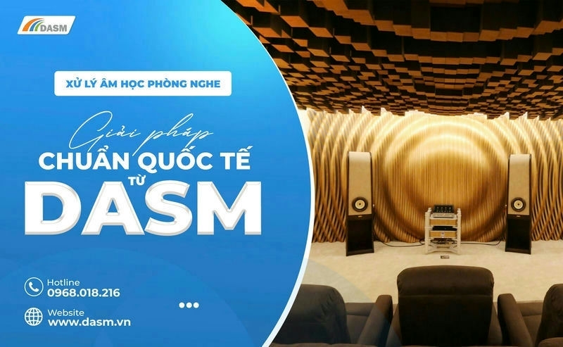 Xử Lý Âm Học Phòng Nghe: Giải Pháp Chuẩn Quốc Tế Từ Viện DASM