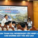 DASM Tham Gia Workshop Cầu Nhịp Lớn Cho Đường Sắt Tốc Độ Cao – Mở Rộng Năng Lực Nghiên Cứu Âm Học Và Rung Động Công Trình